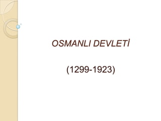 OSMANLI DEVLETİ

  (1299-1923)
 
