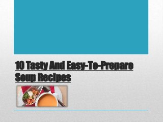 10 Tasty And Easy-To-Prepare
Soup Recipes
 