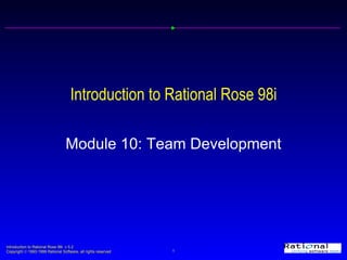 Introduction to Rational Rose 98i Module 10: Team Development 