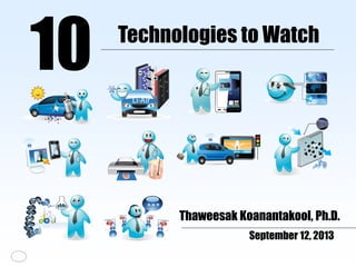 Technologies to Watch
10
Thaweesak Koanantakool, Ph.D.
September 12, 2013
 