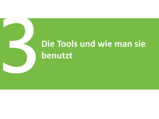 Die Tools und wie man sie
benutzt
 