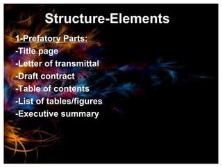 Structure-Elements 1-Prefatory Parts: -Title page -Letter of transmittal  -Draft contract -Table of contents -List of tables/figures -Executive summary 