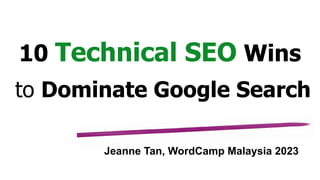 10 Technical SEO Wins
to Dominate Google Search
Jeanne Tan, WordCamp Malaysia 2023
 