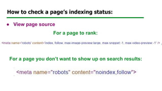 ● View page source
For a page to rank:
For a page you don’t want to show up on search results:
How to check a page’s indexing status:
 