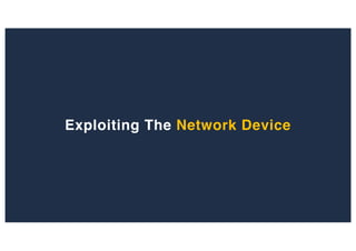 Exploiting The Network Device
 