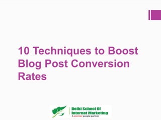 10 Techniques to Boost
Blog Post Conversion
Rates
 