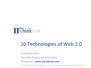 10 Technologies of Web 2.0 Christopher Hire Executive Director of Innovation 2thinknow |  www.2thinknow.com   