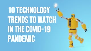 10technology
trendstowatch
intheCOVID-19
pandemic
 