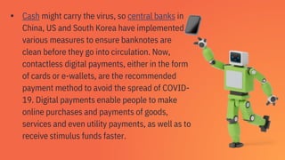 ▪ Cash might carry the virus, so central banks in
China, US and South Korea have implemented
various measures to ensure ba...