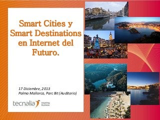 Smart Cities y
Smart Destinations
en Internet del
Futuro.

17 Diciembre, 2013
Palma Mallorca, Parc Bit (Auditorio)

 
