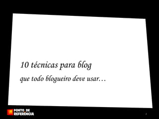 10 técnicas para blog que todo blogueiro deve usar… 