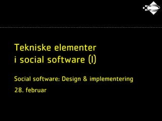 Tekniske elementer
i social software (I)
Social software: Design & implementering
28. februar
 