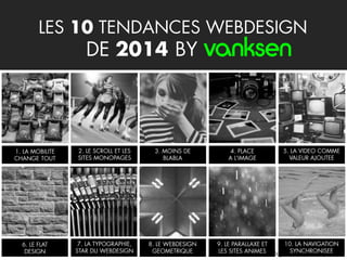 3

LES 10 TENDANCES WEBDESIGN

DE 2014 BY

1. LA MOBILITE
CHANGE TOUT

2. LE SCROLL ET LES
SITES MONOPAGES

3. MOINS DE
BL...