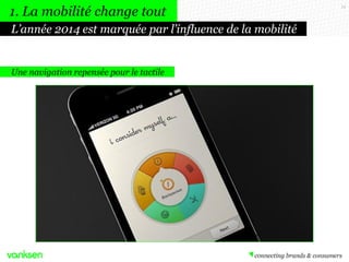 13
Une navigation repensée pour le tactile
L’année 2014 est marquée par l’influence de la mobilité
1. La mobilité change tout
 