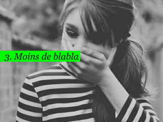 3. Moins de blabla
22
 