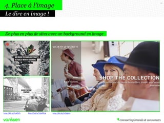 31
4. Place à l’image
Le dire en image !
http://bit.ly/1okfVFr http://bit.ly/1hbDFLd http://bit.ly/1iOH6Vs
De plus en plus de sites avec un background en image
 