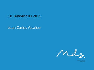 10 Tendencias 2015
Juan Carlos Alcaide
David Baró
 