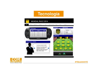 #10comint15
7. Nous recursos: GAMING
Tecnología
 