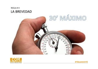 #10comint15
REGLA # 4
LA BREVEDAD
 