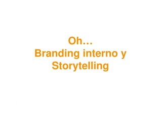 #10comint15
Oh…
Branding interno y
Storytelling
 