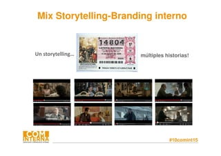 #10comint15
Un storytelling… múltiples historias!
Mix Storytelling-Branding interno
 