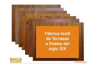 #10comint1521
Fábrica textil
de Terrassa
a finales del
siglo XIX
 