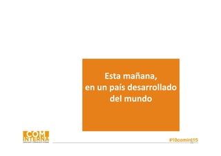 #10comint1522
Esta mañana,
en un país desarrollado
del mundo
 