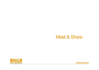 #10comint15
Meet & Share
 