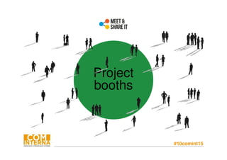 #10comint15
Project
booths
 