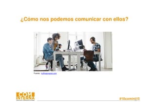 #10comint1577
¿Cómo nos podemos comunicar con ellos?
Fuente: huffingtonpost.com
 