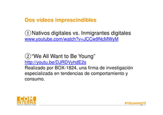 #10comint1580
Dos vídeos imprescindibles
①Nativos digitales vs. Inmigrantes digitales
www.youtube.com/watch?v=JCCw9NcMWyM
...