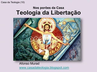 Nos porões da Casa
Teologia da Libertação
Afonso Murad
www.casadateologia.blogspot.com
Casa da Teologia (10)
 