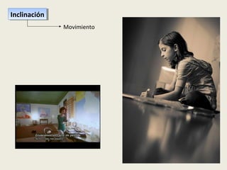 InclinaciónInclinación
Movimiento
 