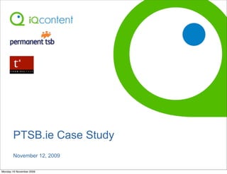 PTSB.ie Case Study
       November 12, 2009

Monday 16 November 2009
 