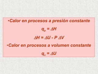 Calor en procesos a presión constante q p  =   H  H =   U - P   V Calor en procesos a volumen constante q v  =   U 