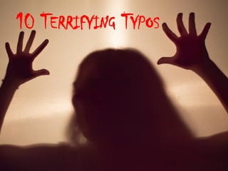 10 TERRIFYING TYPOS
 