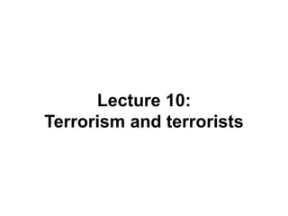 Lecture 10:
Terrorism and terrorists
 