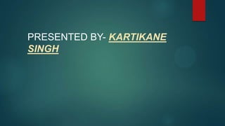PRESENTED BY- KARTIKANE
SINGH
 