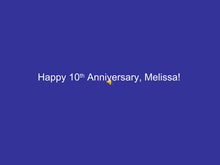 Happy 10 th  Anniversary, Melissa! 