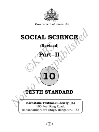 I
SOCIAL SCIENCE
(Revised)
Part-II
10
TENTH STANDARD
	
Government of Karnataka
Karnataka Textbook Society (R.)
100 Feet Ring Road,
Banashankari 3rd Stage, Bengaluru - 85
©
KTBS
Notto
berepublished
 