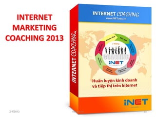 INTERNET
 MARKETING
COACHING 2013




2/1/2013        inet.edu.vn   15
 