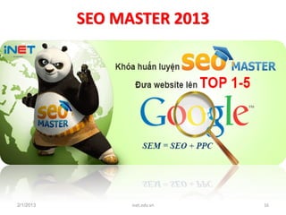 SEO MASTER 2013




2/1/2013         inet.edu.vn   16
 