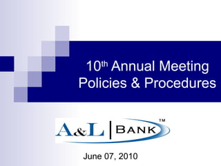 10 th  Annual Meeting Policies & Procedures June 07, 2010 
