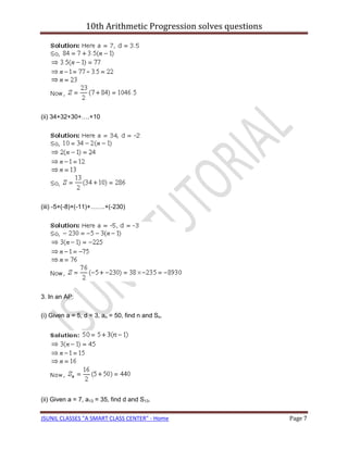 10th Arithmetic Progression solves questions




(ii) 34+32+30+….+10




(iii) -5+(-8)+(-11)+…….+(-230)




3. In an AP:

(i) Given a = 5, d = 3, an = 50, find n and Sn.




(ii) Given a = 7, a13 = 35, find d and S13.

JSUNIL CLASSES "A SMART CLASS CENTER" - Home                    Page 7
 