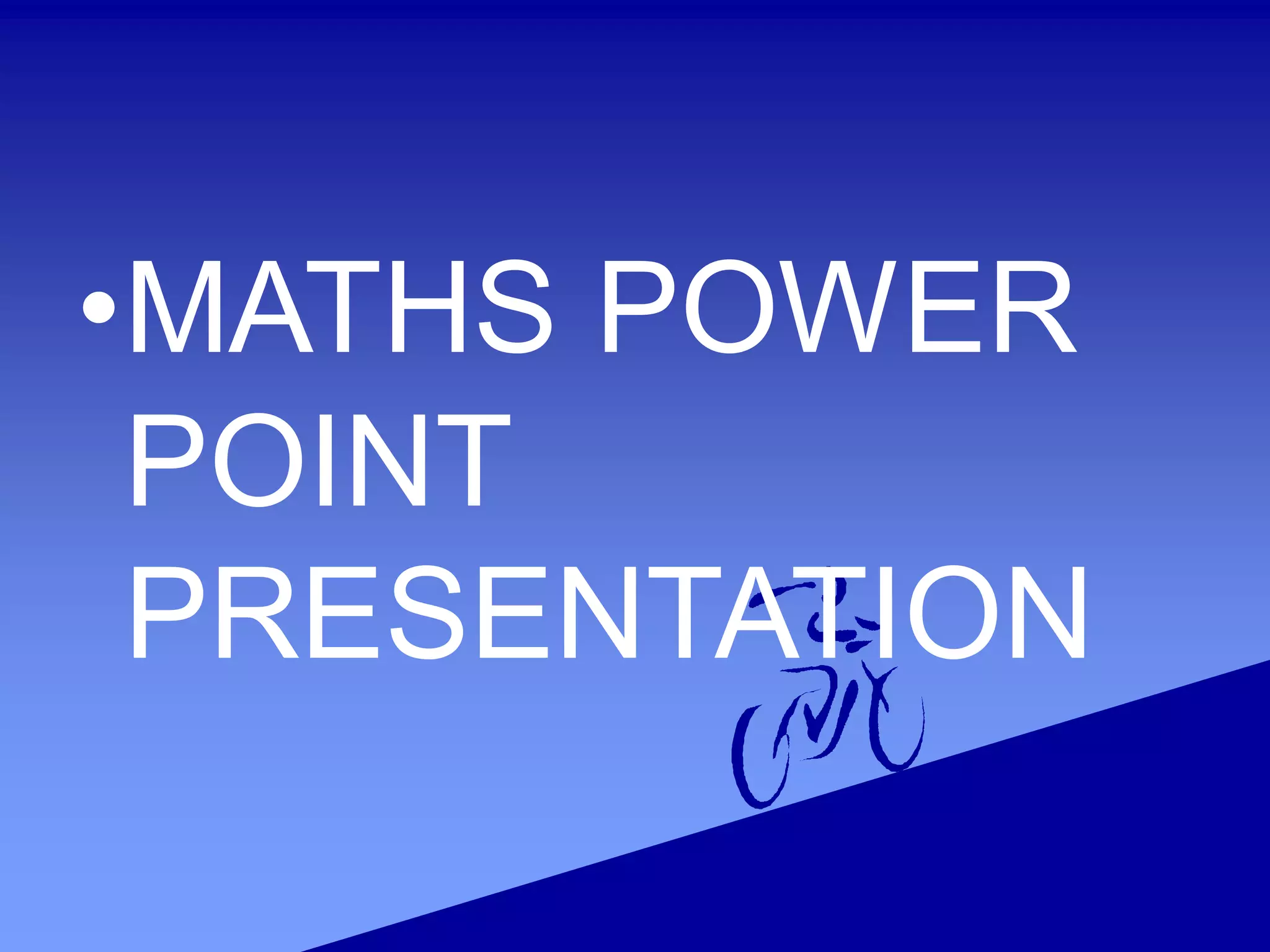 •MATHS POWER
POINT
PRESENTATION
 