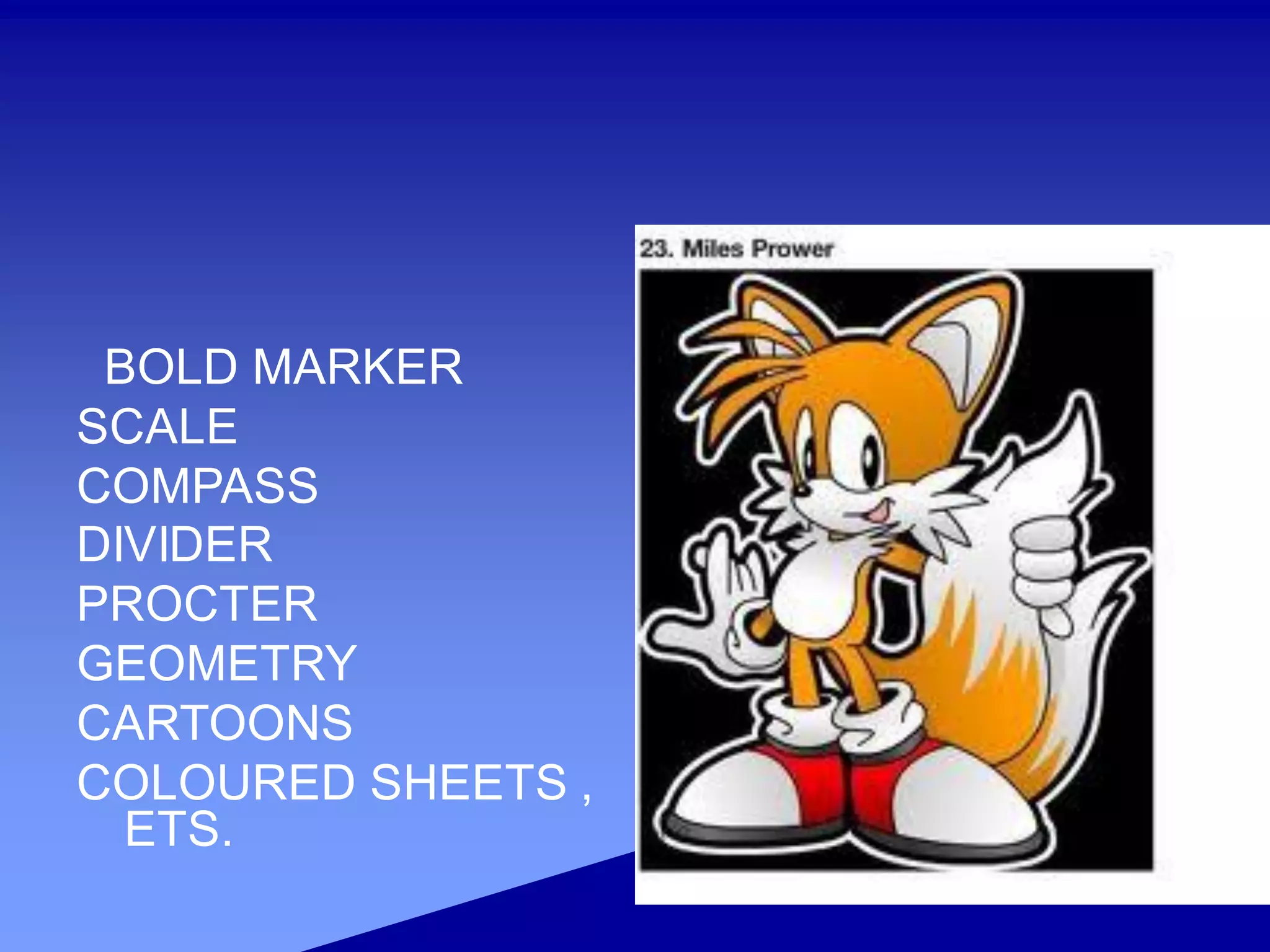 BOLD MARKER
SCALE
COMPASS
DIVIDER
PROCTER
GEOMETRY
CARTOONS
COLOURED SHEETS ,
ETS.
 