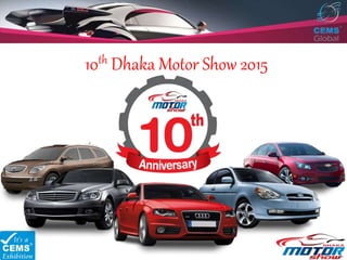 10th Dhaka Motor Show 2015
Presents
 