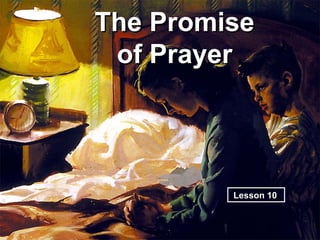 The Promise
 of Prayer




         Lesson 10
 