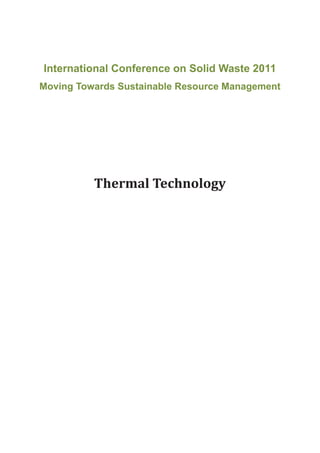 International Conference on Solid Waste 2011 
Moving Towards Sustainable Resource Management 
Thermal Technology 
 