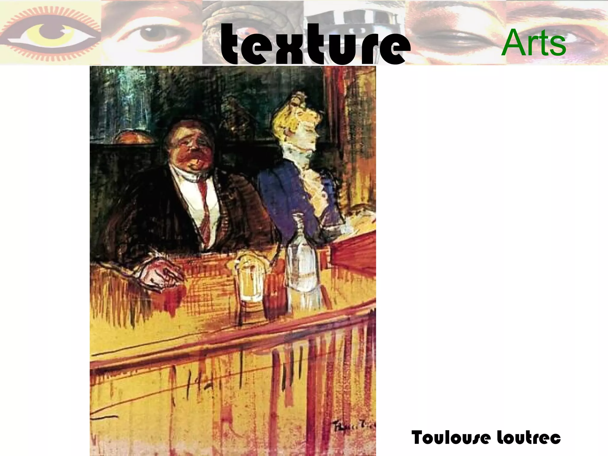texture        Arts




      Toulouse Loutrec
 